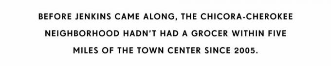 जेनकींस के चिकोरा में आने से पहले चेरोकी पड़ोस में 2005 के बाद से शहर के केंद्र के पांच मील के भीतर कोई किराने की दुकान नहीं थी